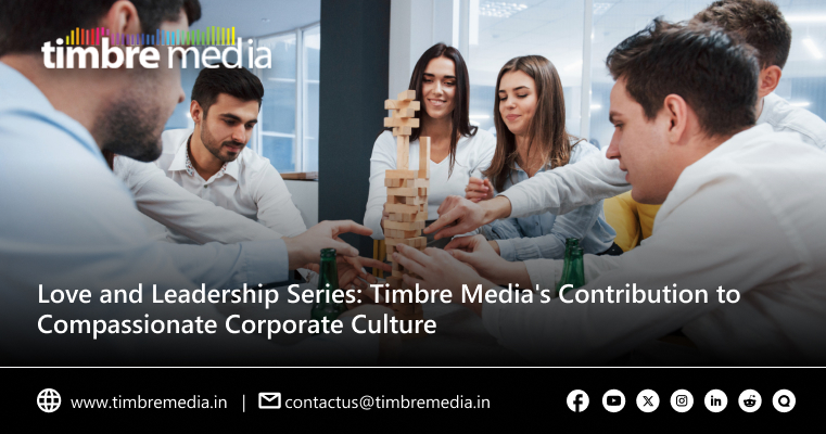 Love and Leadership Series: Timbre Media’s Contribution to Compassionate Corporate Culture
