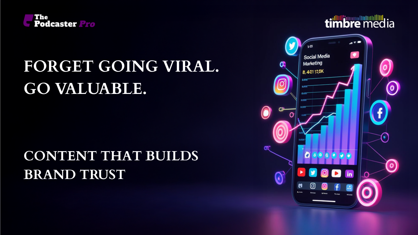 Forget Going Viral. Go Valuable. Content That Builds Brand Trust