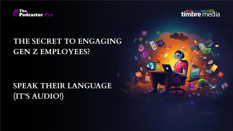 The Secret to Engaging Gen Z Employees? Speak Their Language (It’s Audio!)